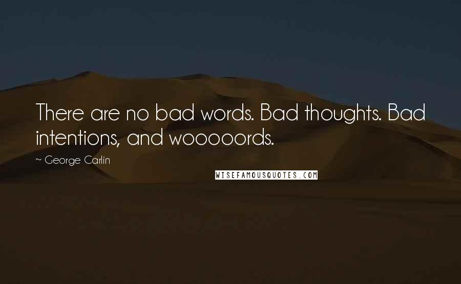 George Carlin Quotes: There are no bad words. Bad thoughts. Bad intentions, and wooooords.