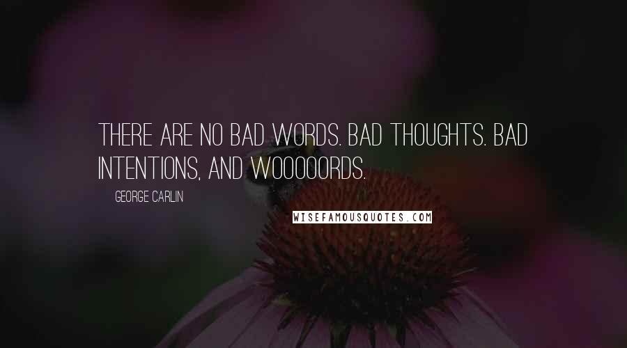 George Carlin Quotes: There are no bad words. Bad thoughts. Bad intentions, and wooooords.