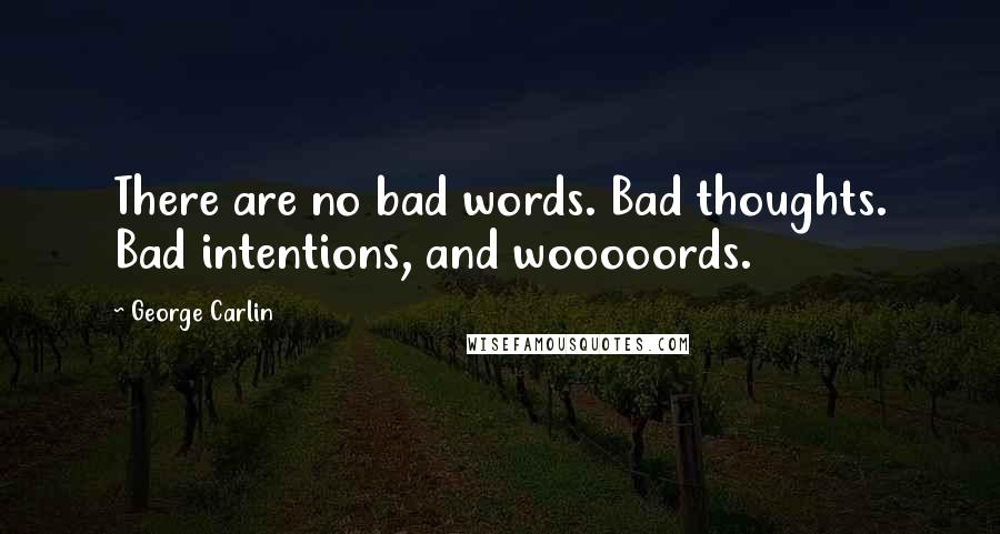 George Carlin Quotes: There are no bad words. Bad thoughts. Bad intentions, and wooooords.