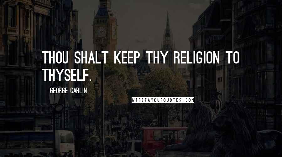 George Carlin Quotes: Thou shalt keep thy religion to thyself.