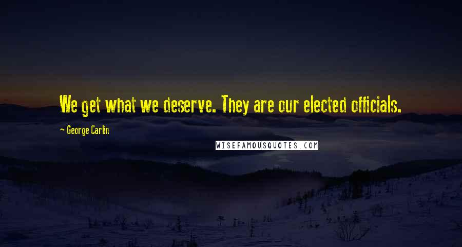 George Carlin Quotes: We get what we deserve. They are our elected officials.