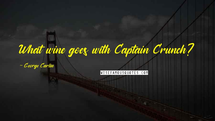 George Carlin Quotes: What wine goes with Captain Crunch?