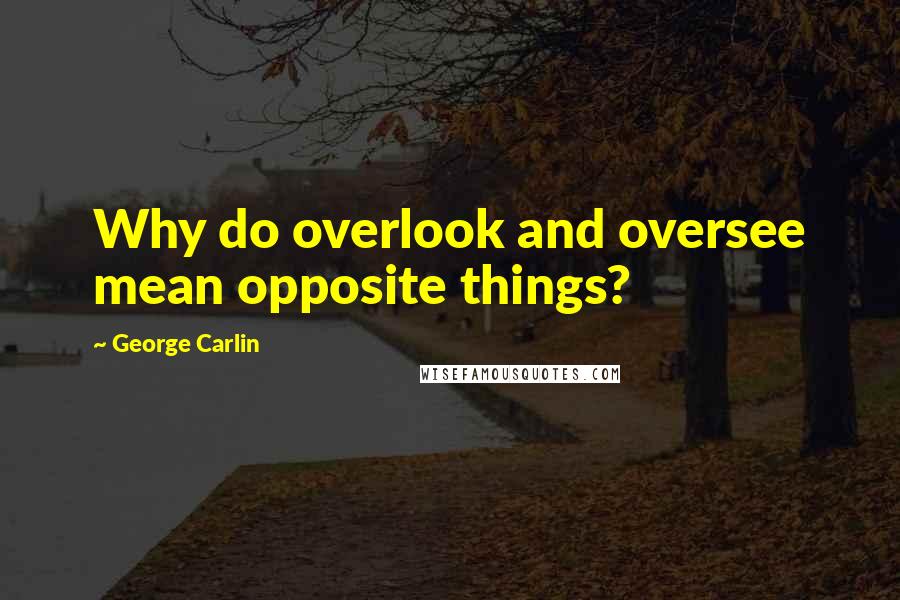 George Carlin Quotes: Why do overlook and oversee mean opposite things?