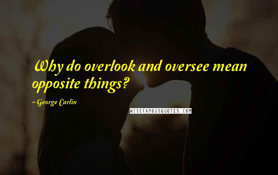 George Carlin Quotes: Why do overlook and oversee mean opposite things?