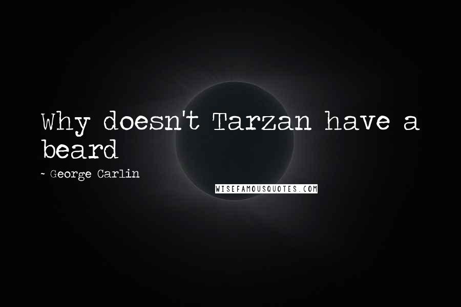 George Carlin Quotes: Why doesn't Tarzan have a beard