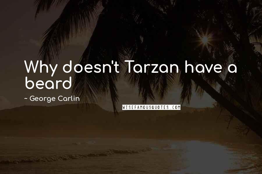 George Carlin Quotes: Why doesn't Tarzan have a beard