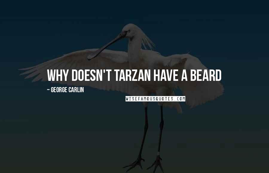 George Carlin Quotes: Why doesn't Tarzan have a beard