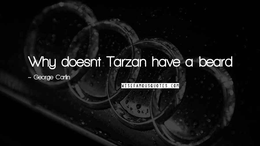 George Carlin Quotes: Why doesn't Tarzan have a beard