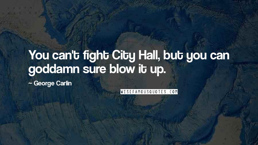 George Carlin Quotes: You can't fight City Hall, but you can goddamn sure blow it up.
