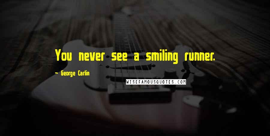 George Carlin Quotes: You never see a smiling runner.