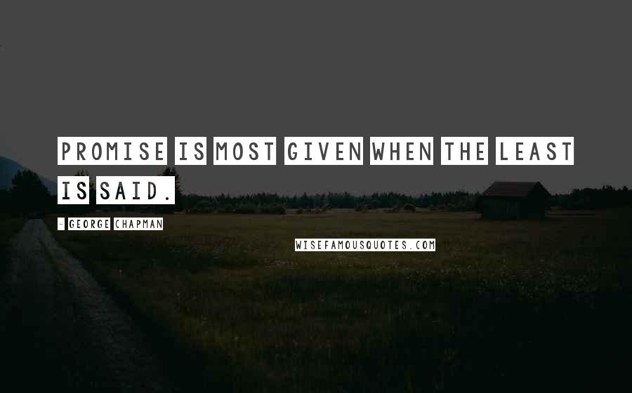 George Chapman Quotes: Promise is most given when the least is said.