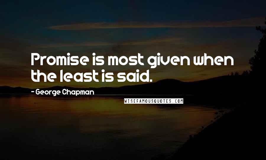 George Chapman Quotes: Promise is most given when the least is said.