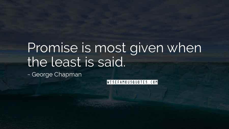 George Chapman Quotes: Promise is most given when the least is said.