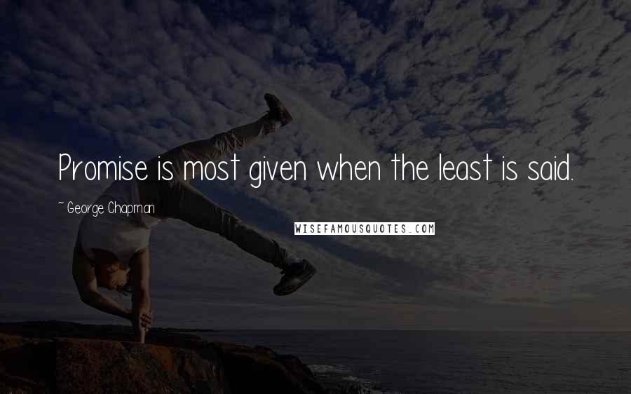 George Chapman Quotes: Promise is most given when the least is said.