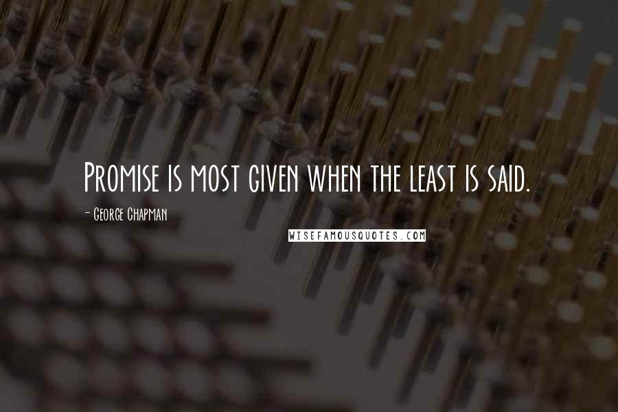 George Chapman Quotes: Promise is most given when the least is said.