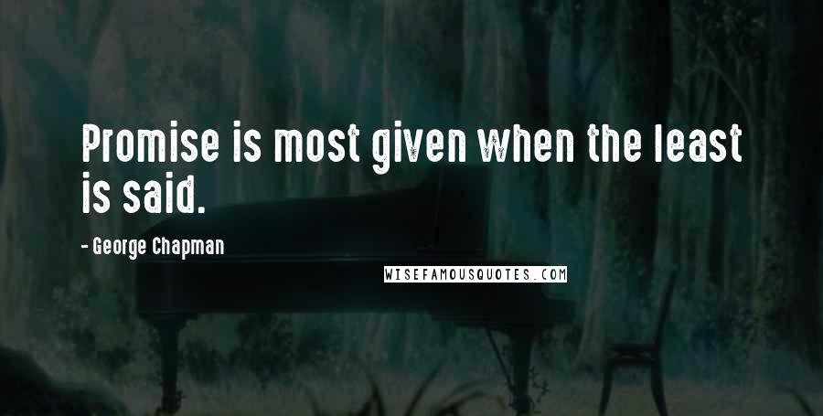 George Chapman Quotes: Promise is most given when the least is said.