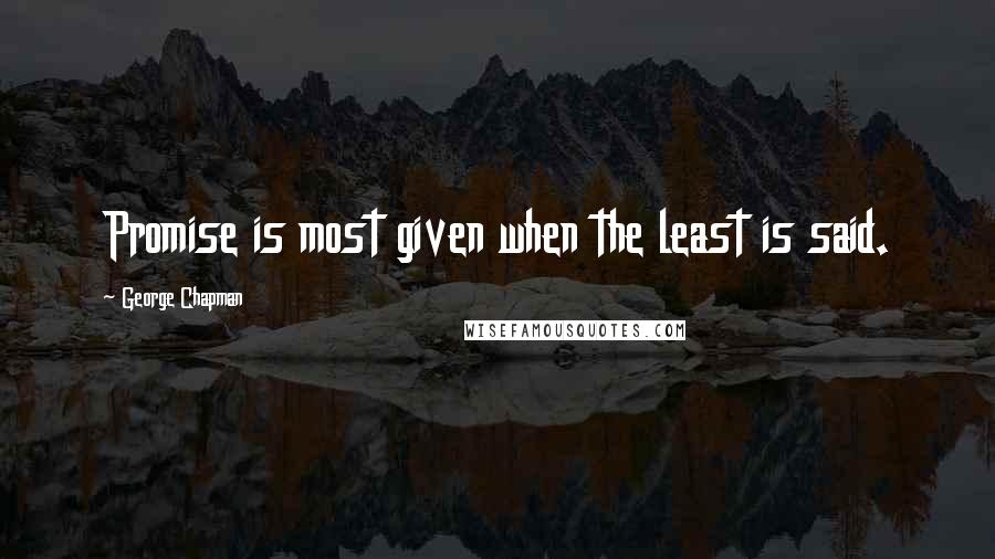 George Chapman Quotes: Promise is most given when the least is said.