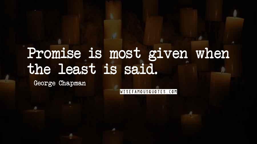 George Chapman Quotes: Promise is most given when the least is said.