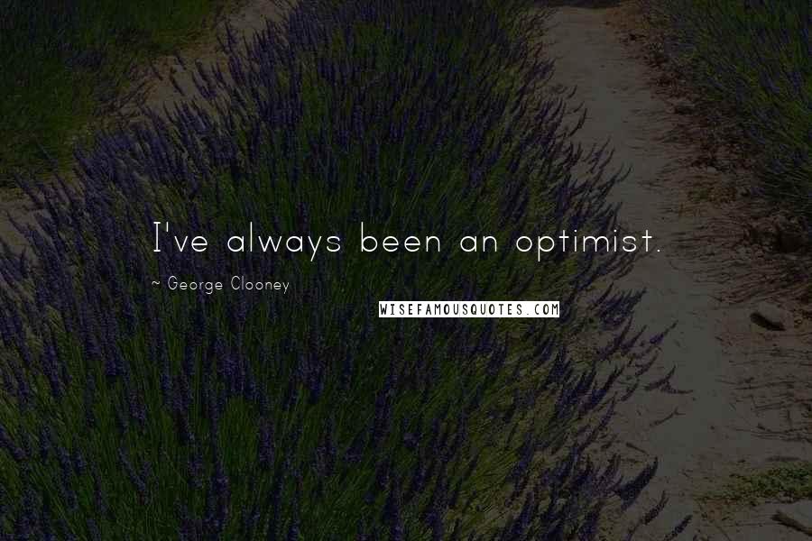 George Clooney Quotes: I've always been an optimist.