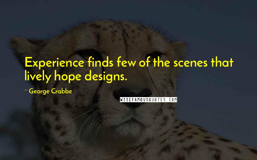 George Crabbe Quotes: Experience finds few of the scenes that lively hope designs.