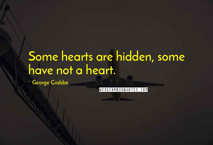 George Crabbe Quotes: Some hearts are hidden, some have not a heart.