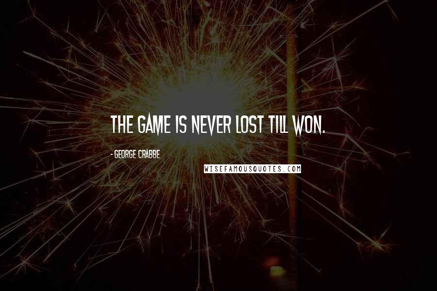 George Crabbe Quotes: The game is never lost till won.