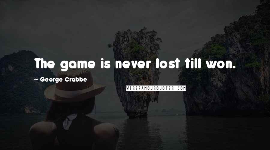 George Crabbe Quotes: The game is never lost till won.