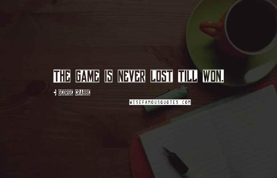 George Crabbe Quotes: The game is never lost till won.