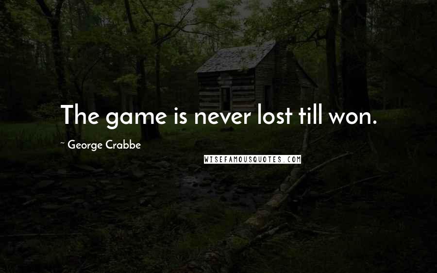 George Crabbe Quotes: The game is never lost till won.