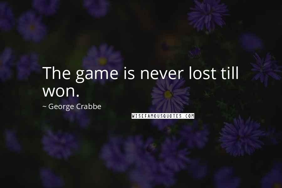 George Crabbe Quotes: The game is never lost till won.
