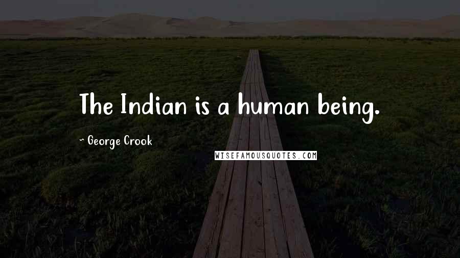 George Crook Quotes: The Indian is a human being.