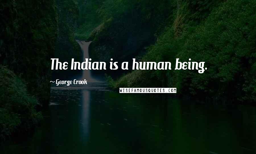 George Crook Quotes: The Indian is a human being.