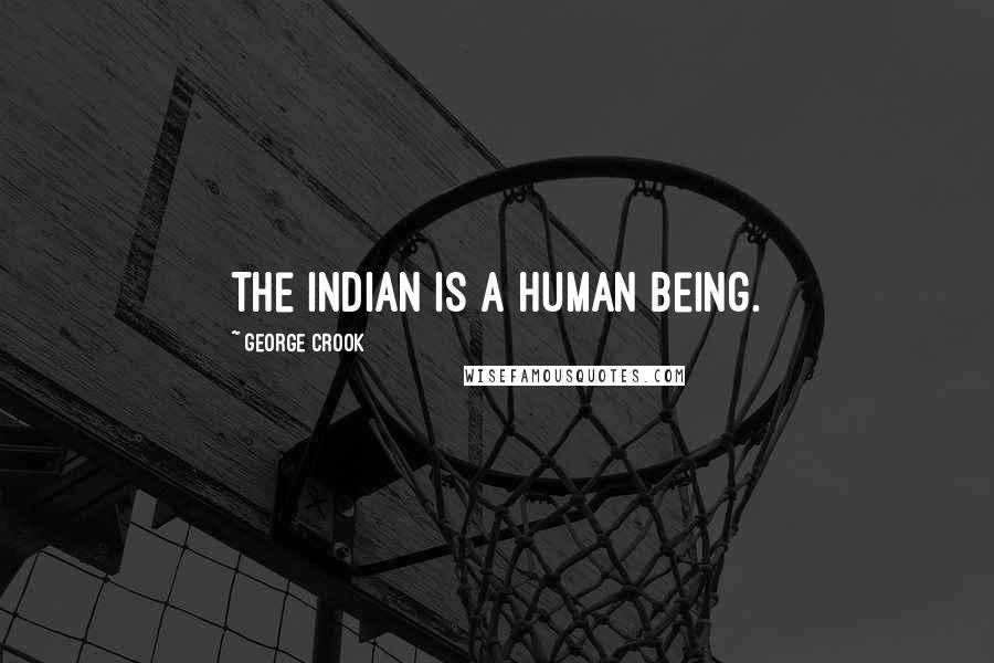 George Crook Quotes: The Indian is a human being.