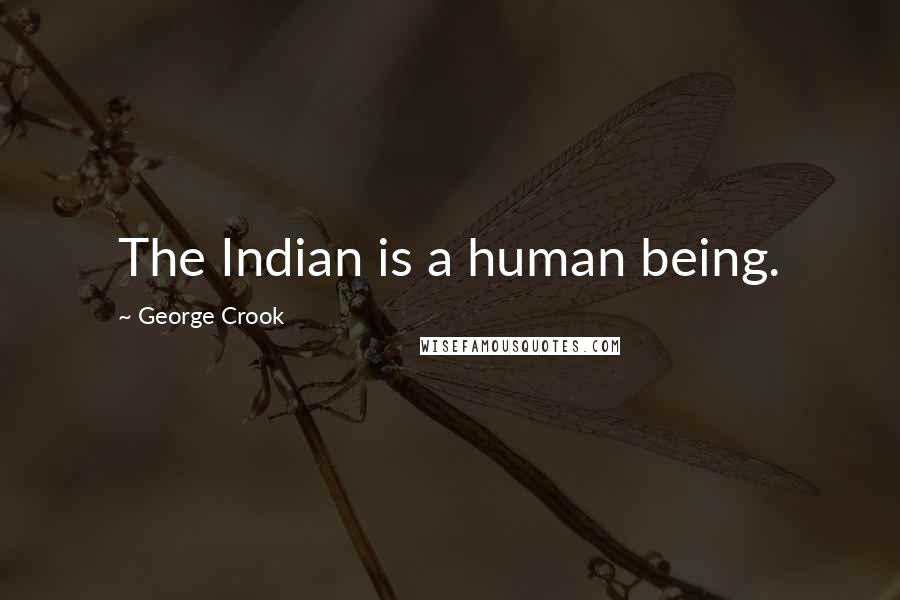 George Crook Quotes: The Indian is a human being.