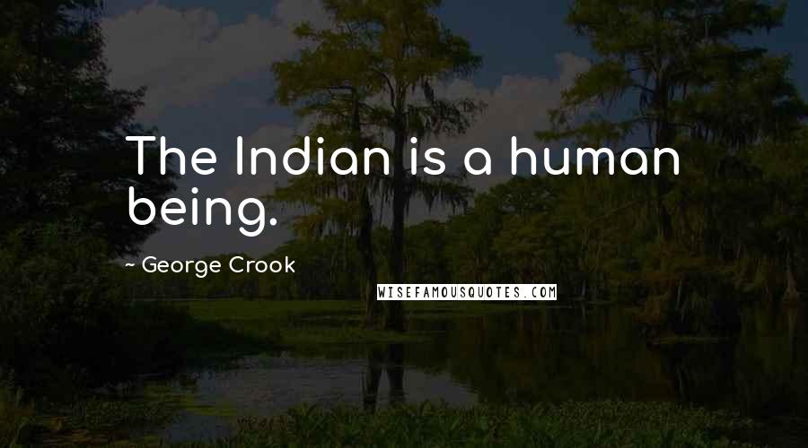 George Crook Quotes: The Indian is a human being.