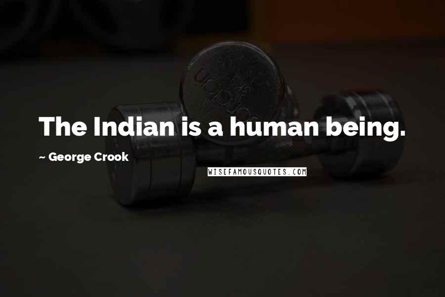 George Crook Quotes: The Indian is a human being.