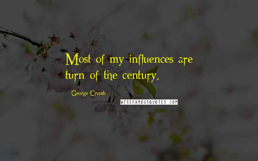 George Crumb Quotes: Most of my influences are turn-of-the-century.