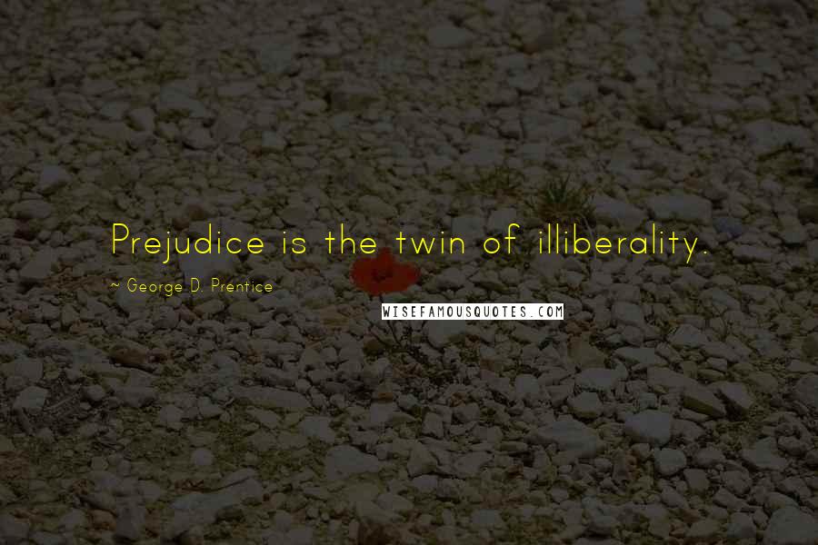 George D. Prentice Quotes: Prejudice is the twin of illiberality.