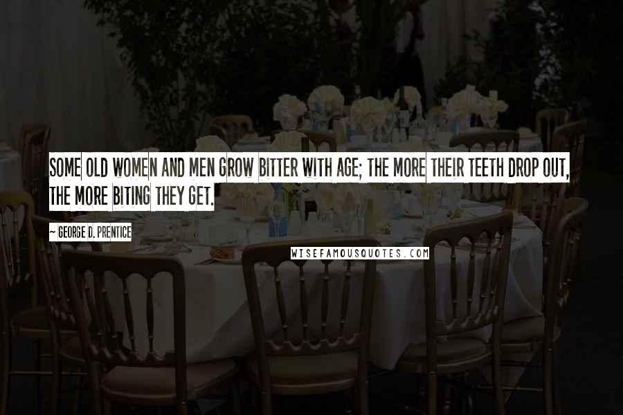 George D. Prentice Quotes: Some old women and men grow bitter with age; the more their teeth drop out, the more biting they get.