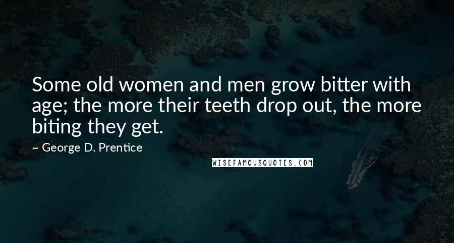 George D. Prentice Quotes: Some old women and men grow bitter with age; the more their teeth drop out, the more biting they get.