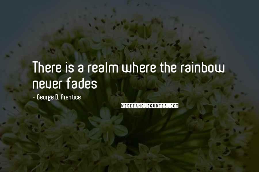George D. Prentice Quotes: There is a realm where the rainbow never fades