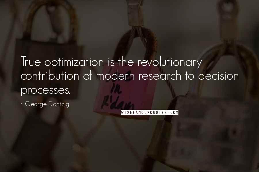 George Dantzig Quotes: True optimization is the revolutionary contribution of modern research to decision processes.