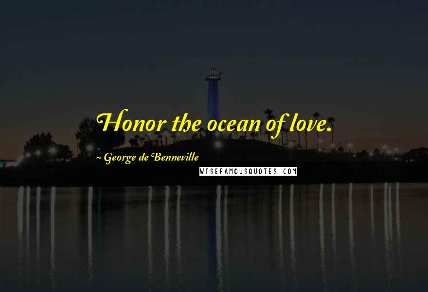 George De Benneville Quotes: Honor the ocean of love.