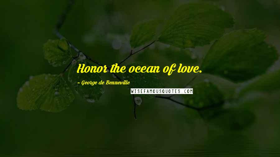 George De Benneville Quotes: Honor the ocean of love.