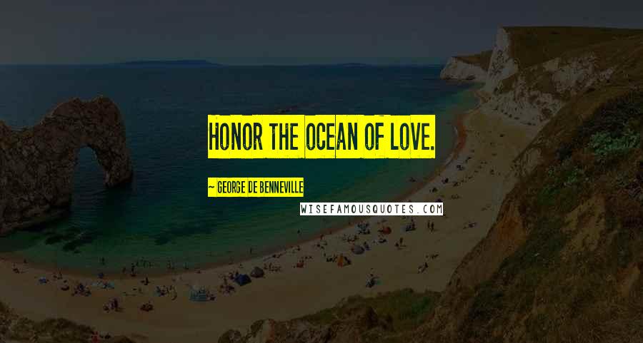 George De Benneville Quotes: Honor the ocean of love.