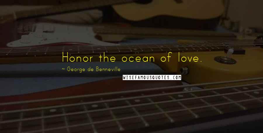 George De Benneville Quotes: Honor the ocean of love.