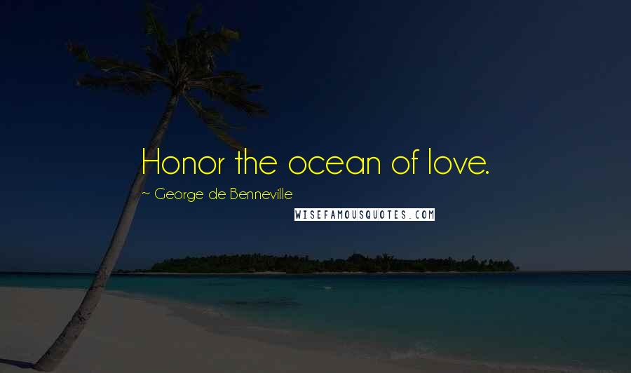 George De Benneville Quotes: Honor the ocean of love.