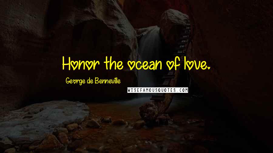 George De Benneville Quotes: Honor the ocean of love.