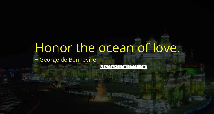 George De Benneville Quotes: Honor the ocean of love.