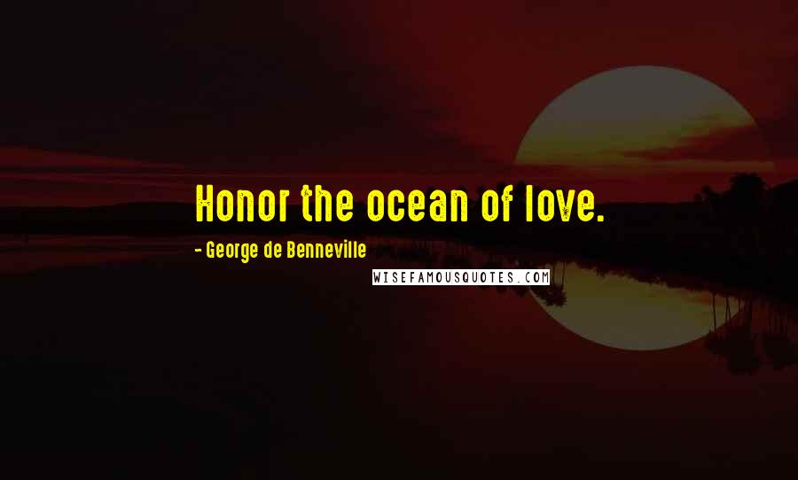 George De Benneville Quotes: Honor the ocean of love.